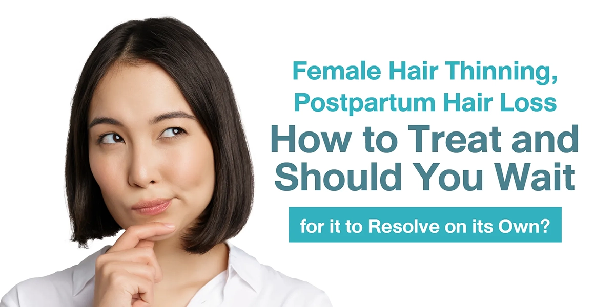 Female Hair Thinning, Postpartum Hair Loss How to Treat and Should You Wait for it to Resolve on its Own