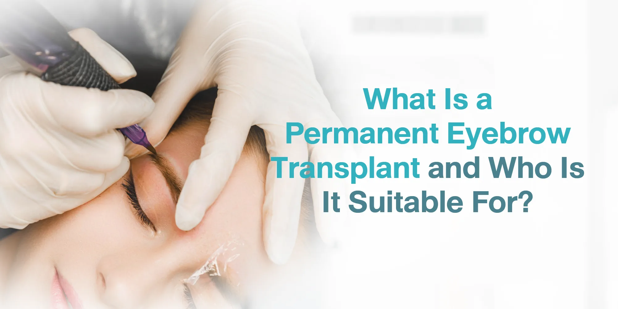 What Is a Permanent Eyebrow Transplant and Who Is It Suitable For