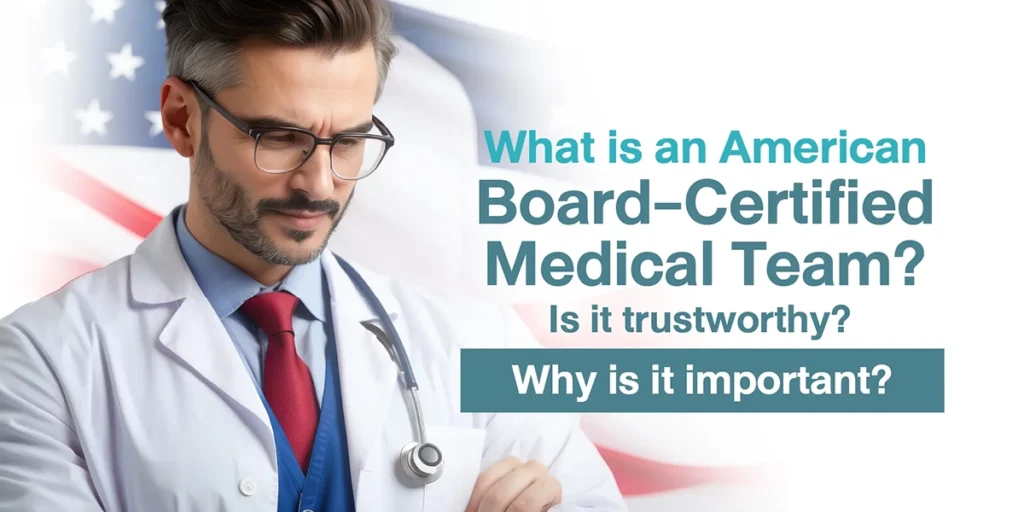 What is an American Board-Certified Medical Team Is it trustworthy Why is it important