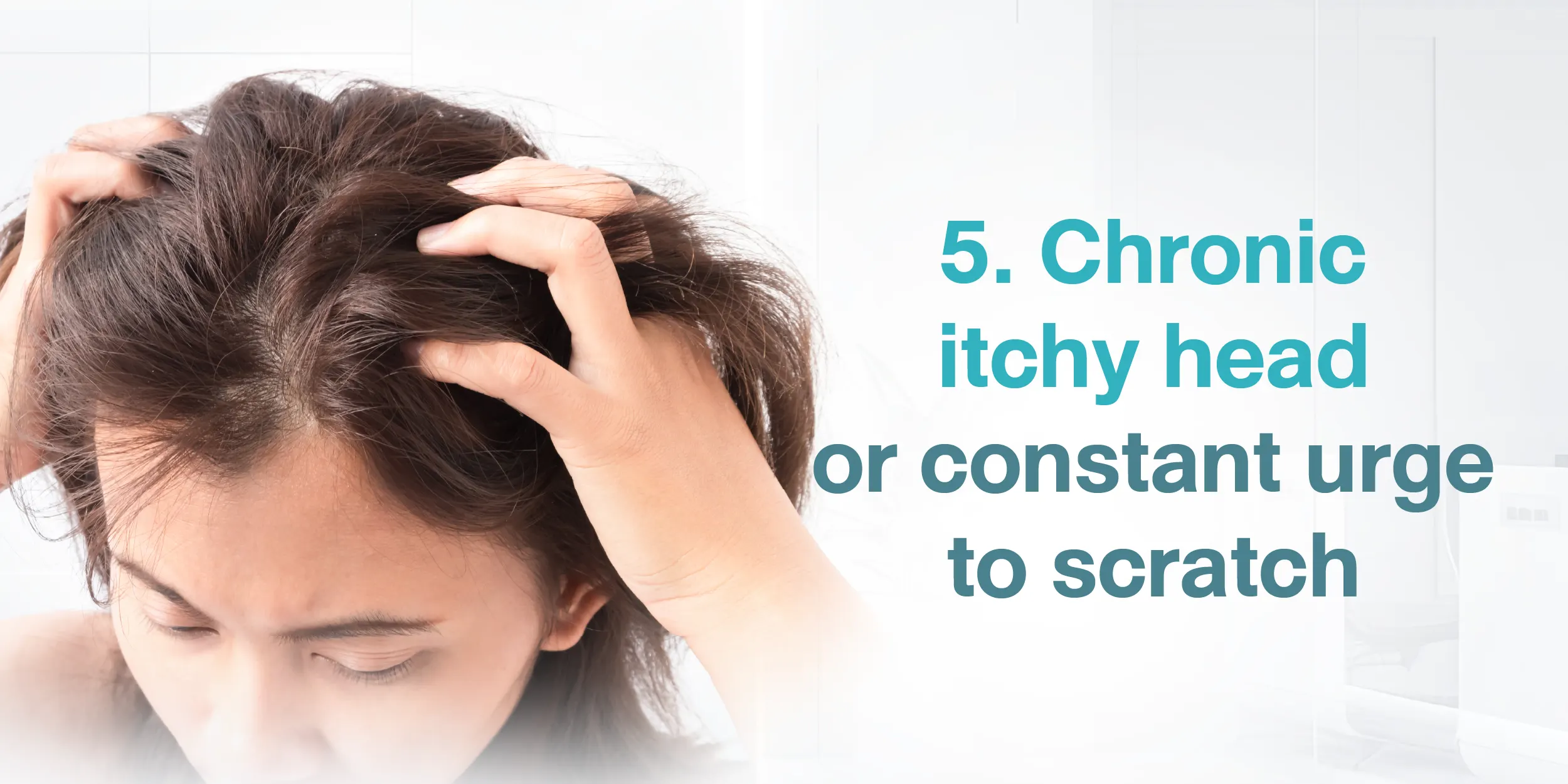 5. Chronic itchy head or constant urge to scratch