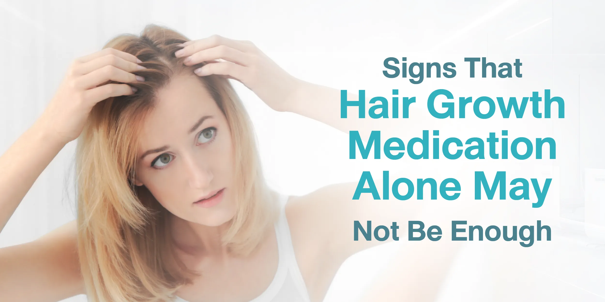 Signs That Hair Growth Medication Alone May Not Be Enough