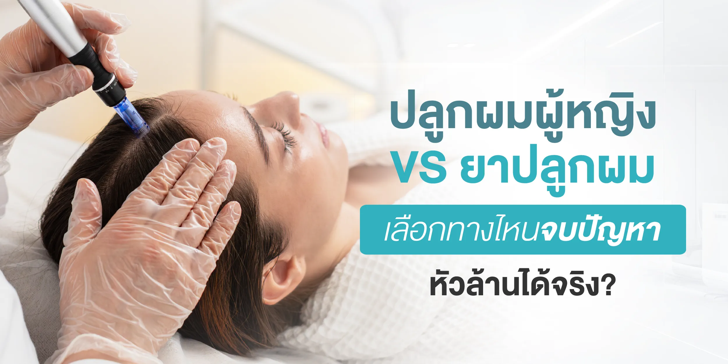 ปลูกผมผู้หญิง VS ยาปลูกผม เลือกทางไหนจบปัญหาหัวล้านได้จริง